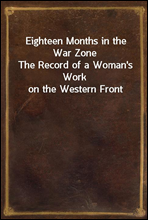 Eighteen Months in the War Zone
The Record of a Woman's Work on the Western Front