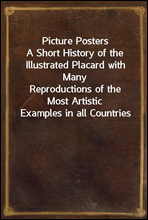 Picture Posters
A Short History of the Illustrated Placard with Many
Reproductions of the Most Artistic Examples in all Countries