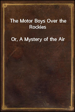 The Motor Boys Over the Rockies
Or, A Mystery of the Air