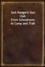 Jack Ranger`s Gun Club
From Schoolroom to Camp and Trail