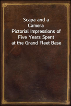 Scapa and a Camera
Pictorial Impressions of Five Years Spent at the Grand Fleet Base