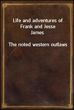 Life and adventures of Frank and Jesse James
The noted western outlaws