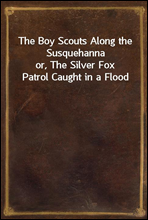 The Boy Scouts Along the Susquehanna
or, The Silver Fox Patrol Caught in a Flood