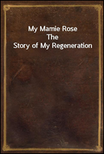 My Mamie Rose
The Story of My Regeneration