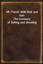 Mr. Punch With Rod and Gun
The humours of fishing and shooting