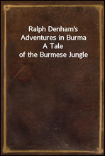 Ralph Denham`s Adventures in Burma
A Tale of the Burmese Jungle