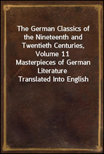 The German Classics of the Nineteenth and Twentieth Centuries, Volume 11
Masterpieces of German Literature Translated Into English