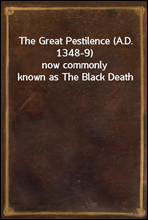 The Great Pestilence (A.D. 1348-9)
now commonly known as The Black Death