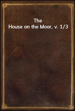 The House on the Moor, v. 1/3