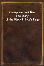 Cressy and Poictiers
The Story of the Black Prince's Page