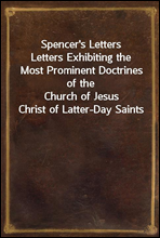 Spencer's Letters
Letters Exhibiting the Most Prominent Doctrines of the
Church of Jesus Christ of Latter-Day Saints