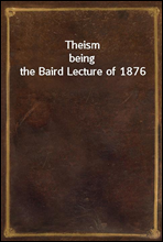 Theism
being the Baird Lecture of 1876