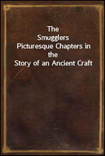 The Smugglers
Picturesque Chapters in the Story of an Ancient Craft