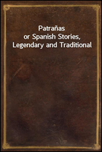 Patranas
or Spanish Stories, Legendary and Traditional