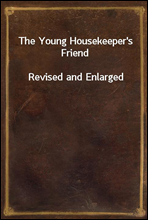 The Young Housekeeper's Friend
Revised and Enlarged