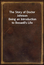 The Story of Doctor Johnson
Being an Introduction to Boswell`s Life