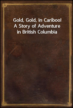 Gold, Gold, in Cariboo!
A Story of Adventure in British Columbia