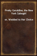 Pretty Geraldine, the New York Salesgirl
or, Wedded to Her Choice