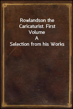 Rowlandson the Caricaturist. First Volume
A Selection from his Works