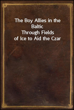 The Boy Allies in the Baltic
Through Fields of Ice to Aid the Czar