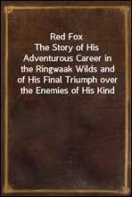 Red Fox
The Story of His Adventurous Career in the Ringwaak Wilds and of His Final Triumph over the Enemies of His Kind