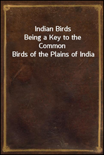 Indian Birds
Being a Key to the Common Birds of the Plains of India