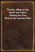 The Boy Allies on the North Sea Patrol
Striking the First Blow at the German Fleet