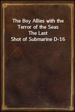 The Boy Allies with the Terror of the Seas
The Last Shot of Submarine D-16