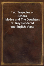 Two Tragedies of Seneca
Medea and The Daughters of Troy Rendered into English Verse