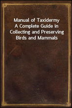 Manual of Taxidermy
A Complete Guide in Collecting and Preserving Birds and Mammals