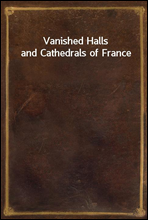 Vanished Halls and Cathedrals of France