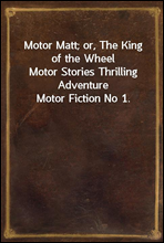 Motor Matt; or, The King of the Wheel
Motor Stories Thrilling Adventure Motor Fiction No 1.