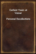 Earliest Years at Vassar
Personal Recollections