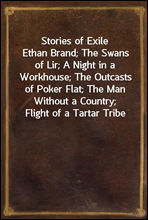 Stories of Exile
Ethan Brand; The Swans of Lir; A Night in a Workhouse; The Outcasts of Poker Flat; The Man Without a Country; Flight of a Tartar Tribe