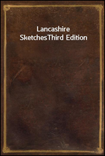 Lancashire Sketches
Third Edition