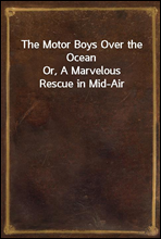 The Motor Boys Over the Ocean
Or, A Marvelous Rescue in Mid-Air