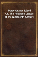 Perseverance Island
Or, The Robinson Crusoe of the Nineteenth Century