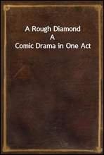 A Rough Diamond
A Comic Drama in One Act