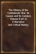 The History of the Confederate War, Its Causes and Its Conduct, Volume II (of 2)
A Narrative and Critical History