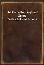 The Forty-third regiment United States Colored Troops