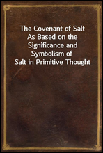 The Covenant of Salt
As Based on the Significance and Symbolism of Salt in Primitive Thought