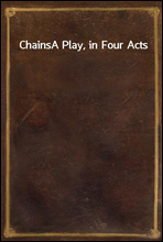 Chains
A Play, in Four Acts