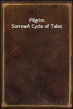 Pilgrim Sorrow
A Cycle of Tales