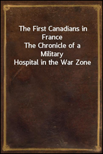 The First Canadians in France
The Chronicle of a Military Hospital in the War Zone