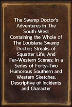 The Swamp Doctor's Adventures in The South-West
Containing the Whole of The Louisiana Swamp Doctor; Streaks
of Squatter Life; And Far-Western Scenes; In a Series of
Forty-Two Humorous Southern and Wes