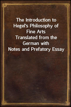 The Introduction to Hegel's Philosophy of Fine Arts
Translated from the German with Notes and Prefatory Essay