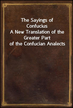 The Sayings of Confucius
A New Translation of the Greater Part of the Confucian Analects