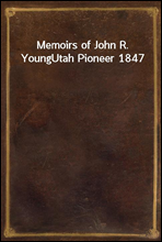 Memoirs of John R. Young
Utah Pioneer 1847