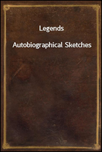 Legends
Autobiographical Sketches