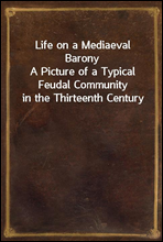 Life on a Mediaeval Barony
A Picture of a Typical Feudal Community in the Thirteenth Century